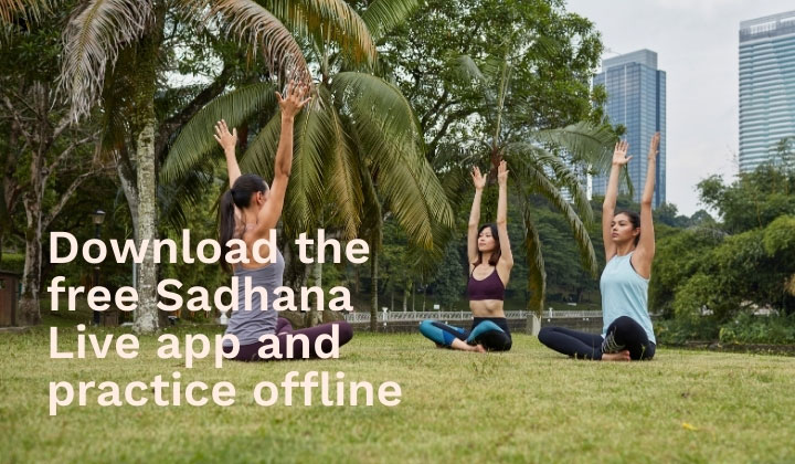 Download the free Sadhana live app and practice offline.